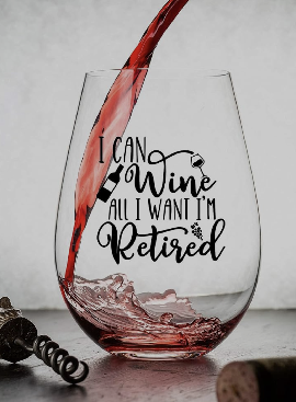 Glass of Pinot - I can Wine all I want -- I am Retired
